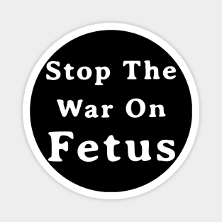 Stop The War On Fetus - Anti Abortion Pro-Life Feminist Magnet